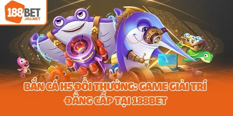 bắn cá h5 đổi thưởng