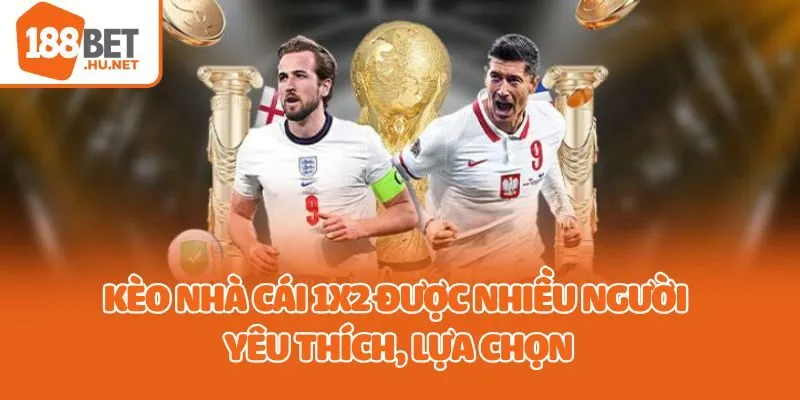 Kèo nhà cái 1x2 được nhiều người yêu thích, lựa chọn