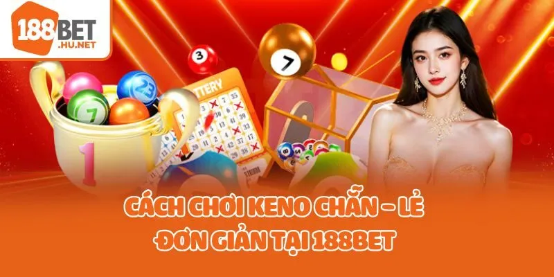 Cách chơi keno chẵn - lẻ đơn giản tại 188Bet