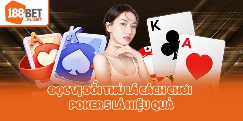 Đọc vị đối thủ lá cách chơi poker 5 lá hiệu quả