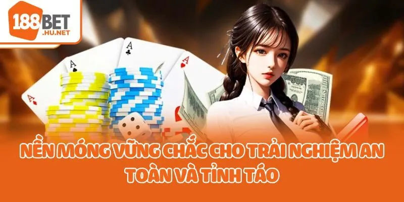 Nền móng vững chắc cho trải nghiệm an toàn và tỉnh táo