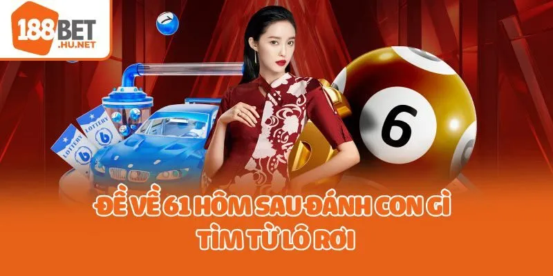 Đề về 61 hôm sau đánh con gì tìm từ lô rơi
