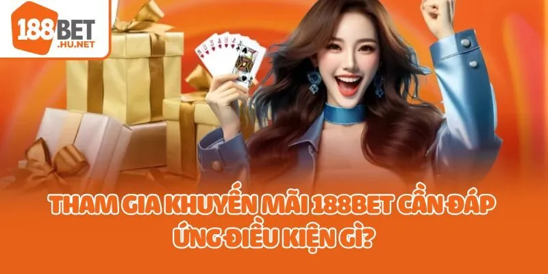 Tham gia khuyến mãi 188bet cần đáp ứng điều kiện gì?