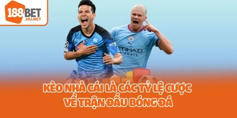 Kèo nhà cái là các tỷ lệ cược về trận đấu bóng đá