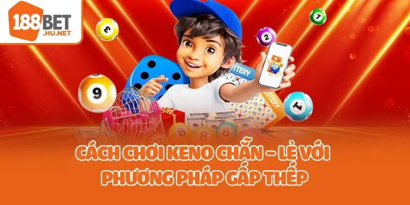 Cách chơi keno chẵn - lẻ với phương pháp gấp thếp