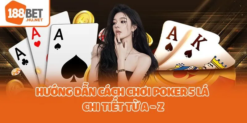 Hướng dẫn cách chơi poker 5 lá chi tiết từ A - Z