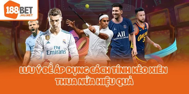 Lưu ý để áp dụng cách tính kèo xiên thua nửa hiệu quả