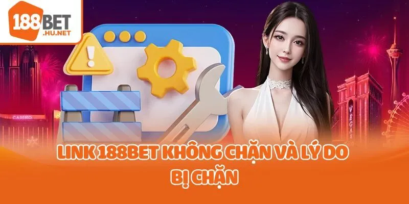 Link 188bet không chặn và lý do bị chặn