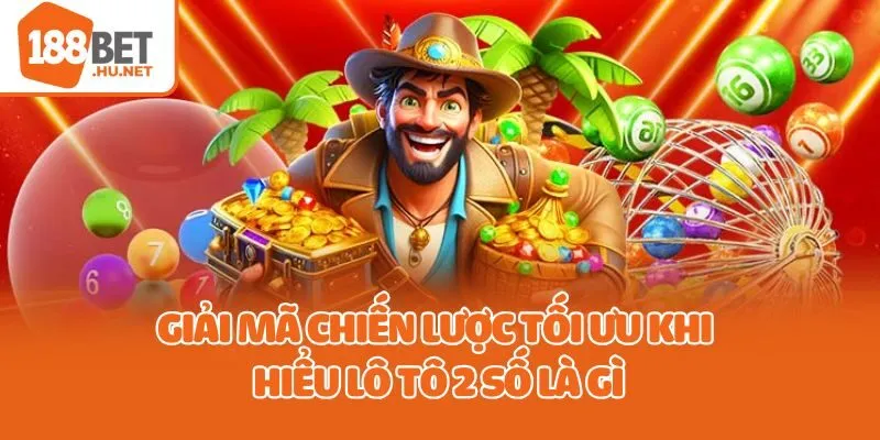 Giải mã chiến lược tối ưu khi hiểu lô tô 2 số là gì
