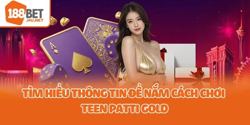 Tìm hiểu thông tin để nắm cách chơi Teen Patti Gold