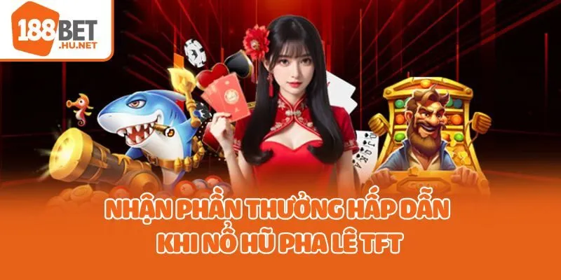 Nhận phần thưởng hấp dẫn khi nổ hũ pha lê TFT