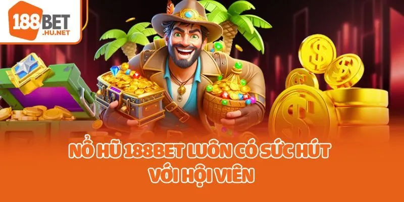 Nổ hũ 188bet luôn có sức hút với hội viên